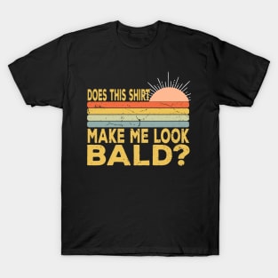 Does This Shirt Make Me Look Bald - Bald Joke T-Shirt